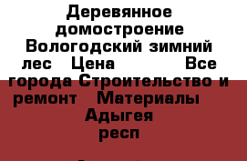 Деревянное домостроение Вологодский зимний лес › Цена ­ 8 000 - Все города Строительство и ремонт » Материалы   . Адыгея респ.,Адыгейск г.